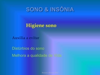 Higiene sono
Auxilia a evitar
Distúrbios do sono
Melhora a qualidade de Vida
Rossini e Rovere 2010
 