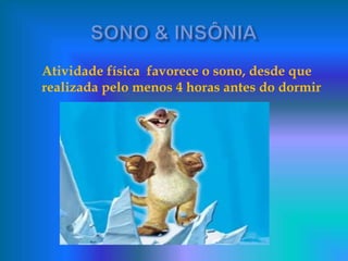 Atividade física favorece o sono, desde que
realizada pelo menos 4 horas antes do dormir
 