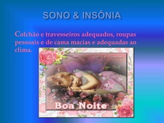 Colchão e travesseiros adequados, roupas
pessoais e de cama macias e adequadas ao
clima.
 
