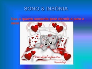 Use o quarto somente para dormir e para o
sexo
 