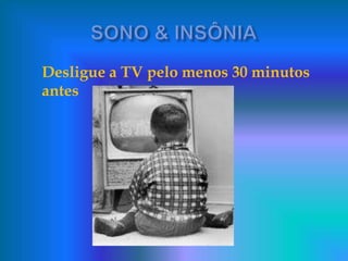 Desligue a TV pelo menos 30 minutos
antes
 