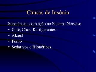 Causas de Insônia Substâncias com ação no Sistema Nervoso Café, Chás, Refrigerantes Álcool Fumo Sedativos e Hipnóticos 