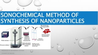 SONOCHEMICAL METHOD OF
SYNTHESIS OF NANOPARTICLES
PRESENTED BY MUHAMMAD HASHAMI
STUDENT OF MASTER
 