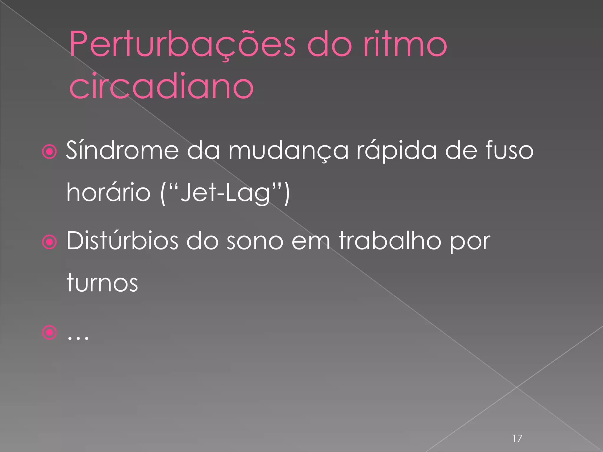Perturbações do ritmo circadianoSíndrome da mudança rápida de fuso horário (“Jet-Lag”)Distúrbios do sono em trabalho por turnos…17