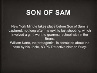 SON OF SAM
New York Minute takes place before Son of Sam is
captured, not long after his next to last shooting, which
invo...