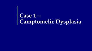 Case 1—
Camptomelic Dysplasia
 