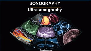 SONOGRAPHY
Ultrasonography
Fardis nasoori
 
