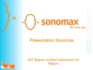 Présentation Sonomax



AST Belgium certiﬁed implementer for
              Belgium
 