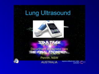 Lung Ultrasound
Marek Nalos
Department of Intensive care
Nepean Hospital
Penrith, NSW
AUSTRALIA
 