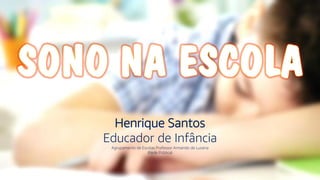 HENRIQUE SANTOS
Henrique Santos
Educador de Infância
Agrupamento de Escolas Professor Armando de Lucena
(Rede Pública)
 