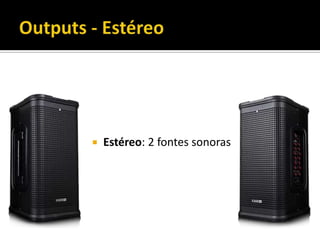  Estéreo: 2 fontes sonoras
 