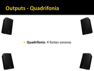  Quadrifonia: 4 fontes sonoras
 