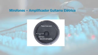 Mirofones – Amplificador Guitarra Elétrica
 