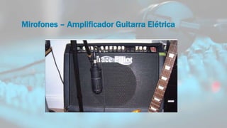 Mirofones – Amplificador Guitarra Elétrica
 