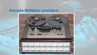 Gravação Multipista (analógica)
 