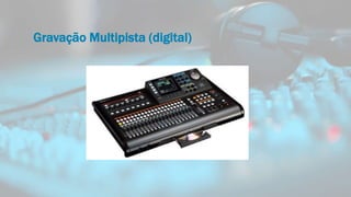 Gravação Multipista (digital)
 