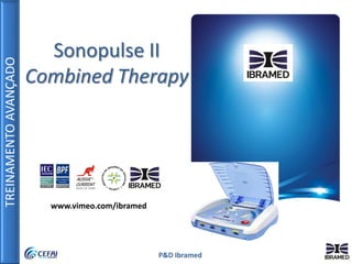 TREINAMENTOAVANÇADO
P&D Ibramed
Sonopulse II
Combined Therapy
www.vimeo.com/ibramed
 