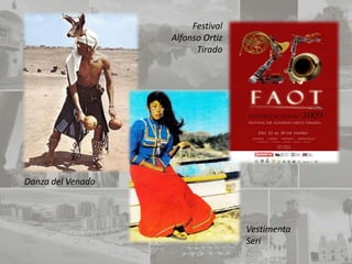 Festival
                   Alfonso Ortiz
                         Tirado




Danza del Venado



                                   Vestimenta
                                   Seri
 