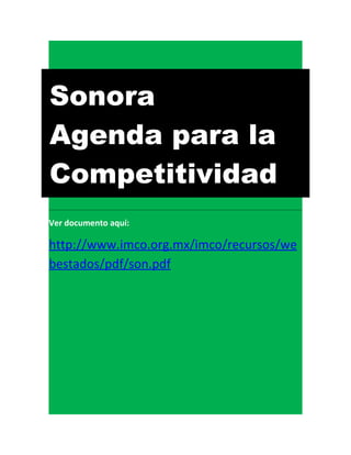 Sonora
Agenda para la
Competitividad
Ver documento aquí:

http://www.imco.org.mx/imco/recursos/we
bestados/pdf/son.pdf
 