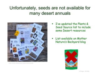 Unfortunately, seeds are not available for
many desert annuals
 I’ve updated the Plants &
Seed Source list to include
some Desert resources
 List available on Mother
Nature’s Backyard blog
© Project SOUND
https://shop.nativeseeds.org/products/sc009
 