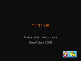 12.11.08

Universidad de Sonora
   ConVisión 2008
 