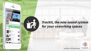 Tracktl, the new sound system
for your coworking spaces
Available on iOS and Android
 