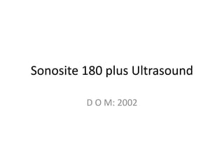 Sonosite 180 plus Ultrasound
D O M: 2002
 