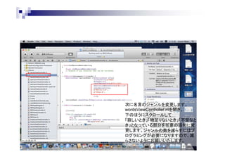次に名言のジャンルを変更します。
wordsViewController.mを開き、
下のほうにスクロールして
「寂しいとき」「物足りないとき」「不安なと
き」となっている部分を任意の語句に変
更します。ジャンルの数を減らすにはプ
ログラミングが必要になりますので、減
らさないようにお願いいたします。

 