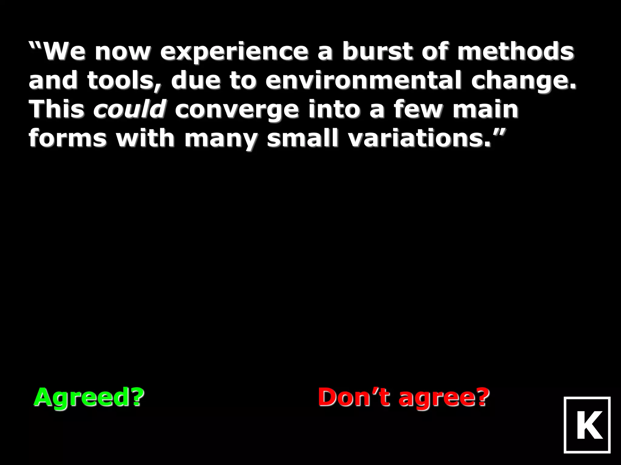 The 12 Laws of Software Development
Reduce Risk
Measure Performance
Evaluate Feedback
Acquire Knowledge
Manage Uncertainty
Evolve Practices
Motivate People
Empower Teams
Align Results
Optimize Communication
Enforce Discipline
Restrain Growth
ANY creative team project
 