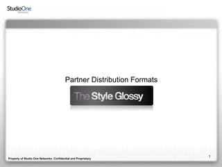 Partner Distribution Formats




                                                                        1
Property of Studio One Networks: Confidential and Proprietary
 