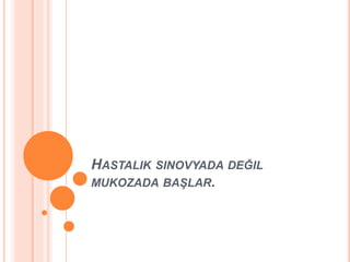 HASTALIK SINOVYADA DEĞIL
MUKOZADA .
 