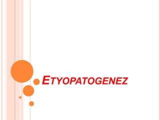 ETYOPATOGENEZ
 