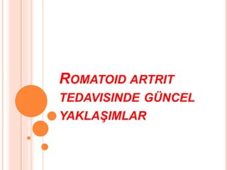 ROMATOID ARTRIT
TEDAVISINDE GÜNCEL
YAKLAŞIMLAR
 