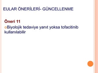 EULAR ÖNERİLERİ- GÜNCELLENME
Öneri 11
Biyolojik tedaviye yanıt yoksa tofacitinib
kullanılabilir
 