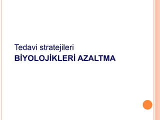 Tedavi stratejileri
BİYOLOJİKLERİ AZALTMA
 