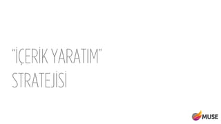“İÇERİK YARATIM”
STRATEJİSİ
 
