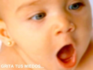 GRITA TUS MIEDOS... 