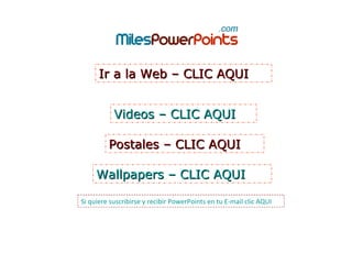 Ir a la Web – CLIC AQUI Postales – CLIC AQUI Si quiere suscribirse y recibir PowerPoints en tu E-mail clic AQUI Wallpapers – CLIC AQUI Videos – CLIC AQUI 