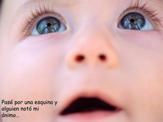 Pasé por una esquina y alguien notó mi ánimo…