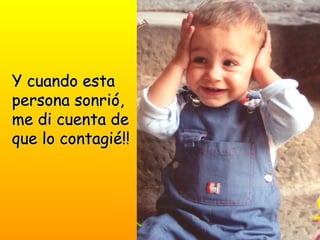 Y cuando esta persona sonrió, me di cuenta de que lo contagié!!
