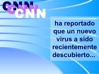 ha reportado que un nuevo virus a sido recientemente descubierto...   CNN   CNN   CNN   