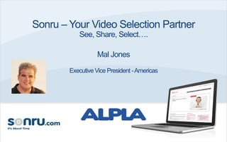 Sonru – Your Video Selection Partner
           See, Share, Select….

                  Mal Jones
        Executive Vice President - Americas
 
