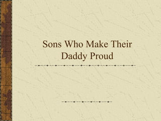 Sons Who Make Their Daddy Proud 
