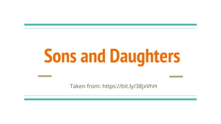 Sons and Daughters
Taken from: https://bit.ly/38jxVhH
 
