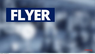 FLYER 
terça-feira, 14 de outubro de 14 
 