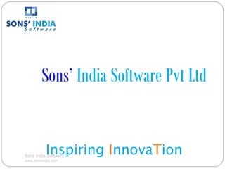 Sons India Software
www.sonsindia.com
Sons’ India Software Pvt Ltd
Inspiring InnovaTion
 