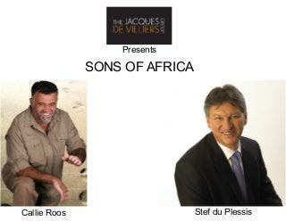 Presents
SONS OF AFRICA
Callie Roos Stef du Plessis
 