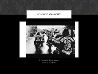 SONS OF ANARCHY




A Family of Toxic Secrets
    Sons of Anarchy
 