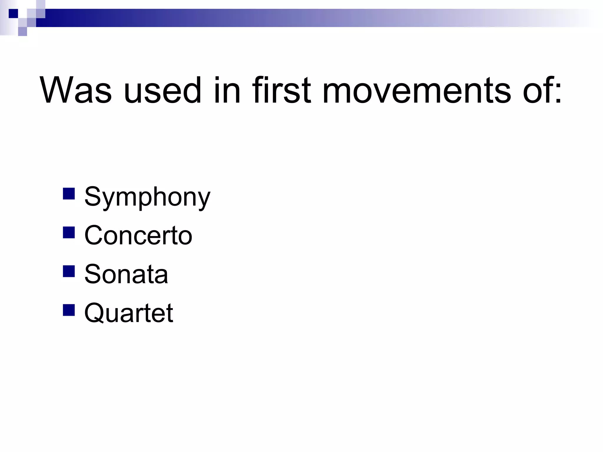 Was used in first movements of:
 Symphony
 Concerto
 Sonata
 Quartet
 