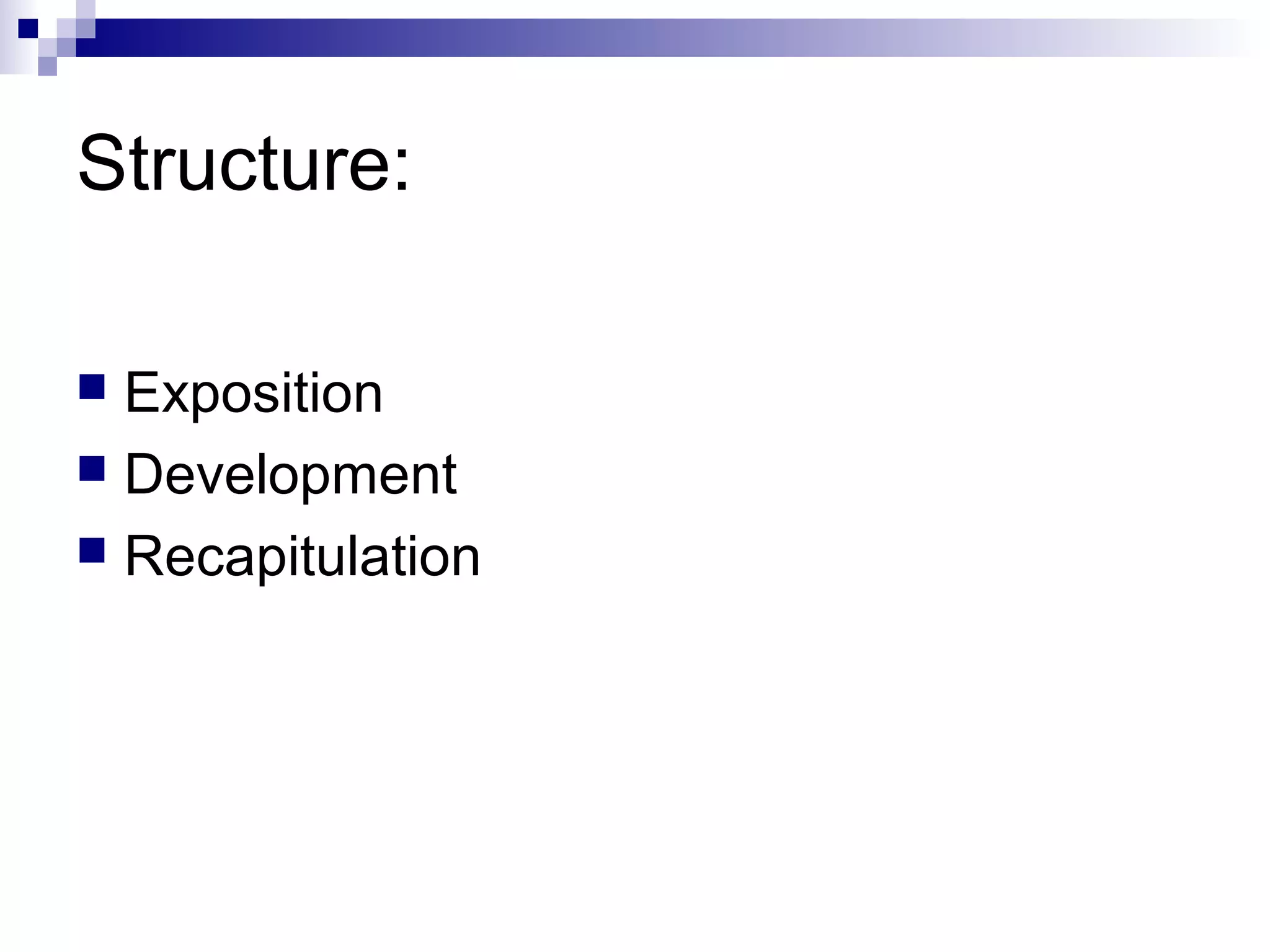 Structure:
 Exposition
 Development
 Recapitulation
 
